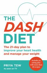 The DASH Diet : Lose Weight and Improve Your Heart Health in 21 Days