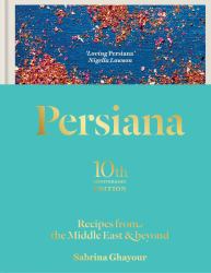 Persiana: Recipes from the Middle East and Beyond : The Special Gold-Embellished 10th Anniversary Edition