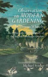 Observations On Modern Gardening: By Thomas Whately : An Eighteenth-Century Study Of The English Landscape Garden