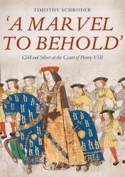 'A Marvel to Behold' : Gold and Silver at the Court of Henry VIII