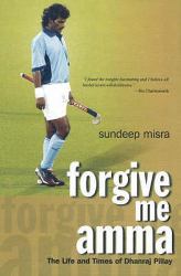 Forgive Me Amma : The Life and Times of Dhanraj Pillay