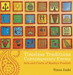 Timeless Traditions; Contemporary Forms : Arts and Crafts of Madhya Pradesh