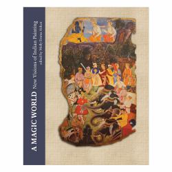 A Magic World : New Visions of Indian Painting in Tribute to Ananda Coomaraswamy's Rajput Painti