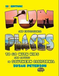 Fun and Educational Places to Go with Kids and Adults in Southern California - 10+ Edition : Fun Places to Go with Kids