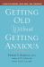 Getting Old Without Getting Anxious : A Book for Seniors, Loved Ones, and Caregivers