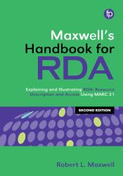 Maxwell's Handbook for RDA : Explaining and Illustrating RDA: Resource Description and Access Using MARC21