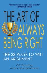 The Art of Always Being Right : The 38 Ways to Win an Argument