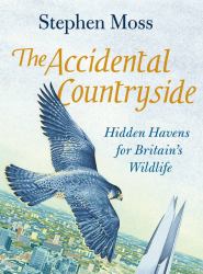 The Accidental Countryside : Hidden Havens for Britain's Wildlife