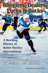 Wheelers, Dealers, Pucks and Bucks : A Rocking History of Roller Hockey International