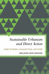 Sustainable Urbanism and Direct Action : Case Studies in Dialectical Activism