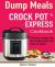 Crock Pot Express(tm) Dump Meals Cookbook : Delicious Recipes That Are Simple, Quick and Easy to Make!