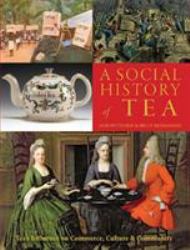 A Social History of Tea : Tea's Influence on Commerce, Culture and Community