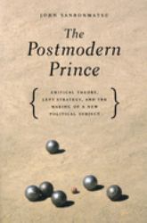 The Postmodern Prince : Critical Theory, Left Strategy, and the Making of a New Political Subject