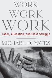 Work Work Work : Labor, Alienation, and Class Struggle