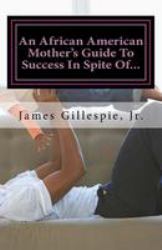 An African American Mother's Guide to Success in Spite Of... : Raising Resilient Children