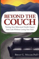 Beyond the Couch : Turning Your Behavioral Health Degree into Cash Without Losing Your Soul