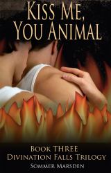 Kiss Me, You Animal - Book Three in the Divination Falls Trilogy