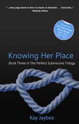 Knowing Her Place : Book Three in the Perfect Submissive Trilogy