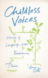 Childless Voices : Stories of Longing, Loss, Resistance and Choice