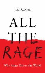 All the Rage : Why Anger Drives the World