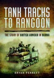 Tank Tracks to Rangoon : The Story of British Armour in Burma