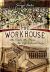 The Workhouse : The People, the Places, the Life Behind Doors