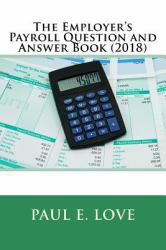 The Employer's Payroll Question and Answer Book (2018)