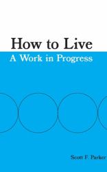 How to Live : A Work in Progress