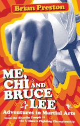 Me, Chi, and Bruce Lee : Adventures in Martial Arts from the Shaolin Temple to the Ultimate Fighting Championship