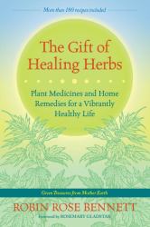 The Gift of Healing Herbs : Plant Medicines and Home Remedies for a Vibrantly Healthy Life