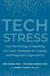 Tech Stress : How Technology Is Hijacking Our Lives, Strategies for Coping, and Pragmatic Ergonomics