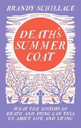 Death's Summer Coat : What the History of Death and Dying Can Tell Us about Life and Living