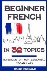 Beginner French in 32 Topics : Learn 100's of New Essential Vocabulary