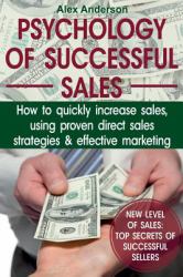 Psychology of Successful Sales : How to Quickly Increase Sales, Using Proven Direct Sales Strategies and Effective Marketing