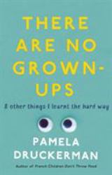 There Are No Grown-Ups : A Midlife Coming-of-Age Story