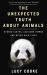 The Unexpected Truth about Animals : Stoned Sloths, Lovelorn Hippos and Other Wild Tales