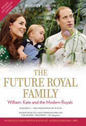 The Future Royal Family : William, Kate and the Modern Royals