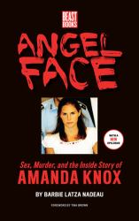 Angel Face : Sex, Murder and the Inside Story of Amanda Knox