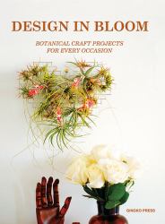 Design in Bloom : Botanical Craft Projects for Every Occasion