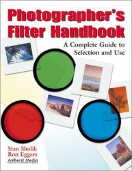 Photographer's Filter Handbook : A Complete Guide to Selection and Use