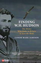 Finding W. H. Hudson : The Writer Who Came to Britain to Save the Birds