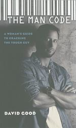 The Man Code : A Woman's Guide to Cracking the Tough Guy