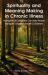 Spirituality and Meaning Making in Chronic Illness : How Spiritual Caregivers Can Help People Navigate Long-Term Health Conditions