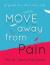 MOVE Away from Pain : A Guide to a Pain Free Life