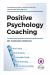 Positive Psychology Coaching : Introducing the ©Aipc Coach Approach to Finding Solutions and Achieving Goals. Introducing the ©Aipc Coach Approach to Finding Solutions and Achieving Goal