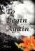 To Begin Again