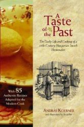 A Taste of the Past : The Daily Life and Cooking of a Nineteenth-Century Hungarian-Jewish Homemaker