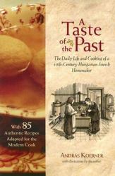 A Taste of the Past : The Daily Life and Cooking of a Nineteenth-Century Hungarian-Jewish Homemaker