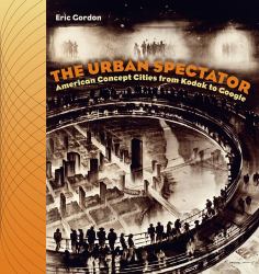 The Urban Spectator : American Concept-Cities from Kodak to Google