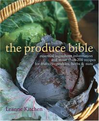 The Produce Bible : Essential Ingredient Information and More Than 200 Recipes for Fruits, Vegetables, Herbs and Nuts